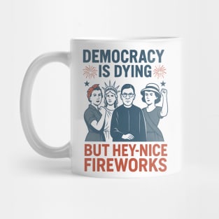 Democracy Is Dying But Hey Nice Fireworks Funny 4th of July Mug